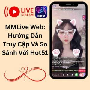 MMLive Web: Hướng Dẫn Truy Cập Và So Sánh Với Hot51